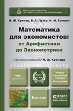 Математика для экономистов: от арифметики до эконометрики. Учебно-справочное пособие 4-е изд., пер. и доп для академического бакалавриата