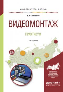 Видеомонтаж. Практикум 2-е изд., испр. и доп. Учебное пособие для академического бакалавриата