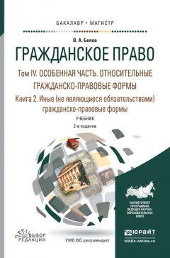 Гражданское право в 4 т. Том iv в 2 кн. Особенная часть. Относительные гражданско-правовые формы. Книга iv. 2. Иные (не являющиеся обязательствами) гражданско-правовые формы 2-е изд., пер. и доп. Учеб