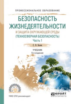 Безопасность жизнедеятельности и защита окружающей среды (техносферная безопасность) в 2 ч. Часть 1. 5-е изд., пер. и доп. Учебник для СПО