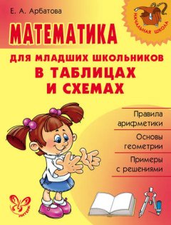 Математика для младших школьников в таблицах и схемах