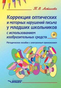 Коррекция оптических и моторных нарушений письма у младших школьников с использованием изобразительных средств. Методическое пособие