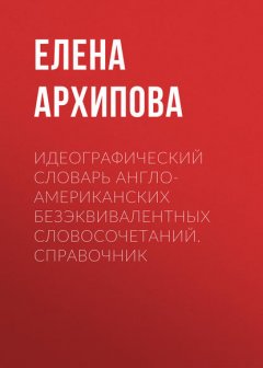 Идеографический словарь англо-американских безэквивалентных словосочетаний. Справочник