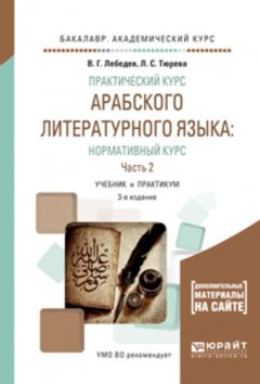 Практический курс арабского литературного языка: нормативный курс в 2 ч. Часть 2 3-е изд., испр. и доп. Учебник и практикум для академического бакалавриата