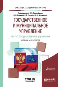 Государственное и муниципальное управление в 2 ч. Часть 1. Государственное управление. Учебник и практикум для академического бакалавриата