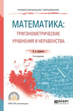 Математика: тригонометрические уравнения и неравенства 2-е изд., испр. и доп. Учебное пособие для СПО