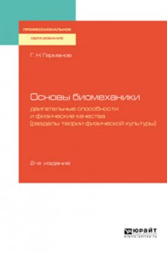 Основы биомеханики: двигательные способности и физические качества (разделы теории физической культуры) 2-е изд., пер. и доп. Учебное пособие для СПО