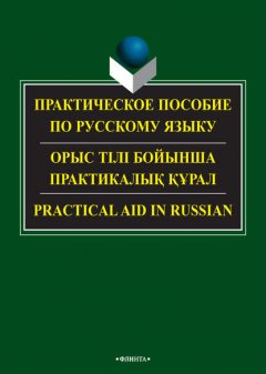 Практическое пособие по русскому языку / Орыс тілі бойынша практикалық құрал / Practical aid in russian