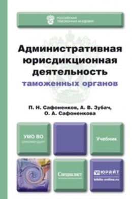 Административная юрисдикционная деятельность таможенных органов. Учебник для вузов