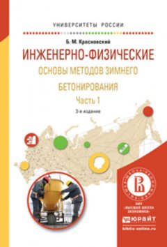 Инженерно-физические основы методов зимнего бетонирования в 2 ч. Часть 1 3-е изд., испр. и доп. Учебное пособие для вузов