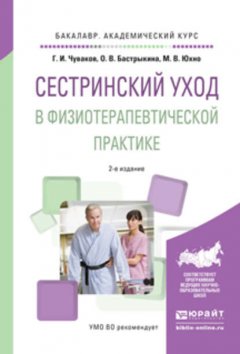 Сестринский уход в физиотерапевтической практике 2-е изд., испр. и доп. Учебное пособие для академического бакалавриата