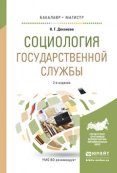 Социология государственной службы 2-е изд., испр. и доп. Учебное пособие для бакалавриата и магистратуры