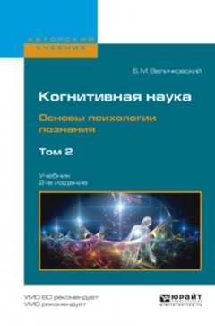 Когнитивная наука. Основы психологии познания в 2 т. Том 2 2-е изд., испр. и доп. Учебник для бакалавриата и магистратуры