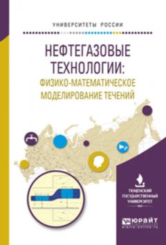 Нефтегазовые технологии: физико-математическое моделирование течений. Учебное пособие для вузов