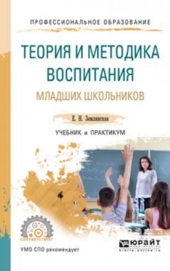 Теория и методика воспитания младших школьников. Учебник и практикум для СПО