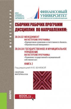 Сборник рабочих программ дисциплин по направлениям: 38.04.02 Менеджмент, магистерские программы: «Корпоративное управление и ответственность бизнеса», «Образовательный менеджмент»; 38.04.04 Государств