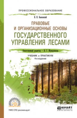 Правовые и организационные основы государственного управления лесами 4-е изд., пер. и доп. Учебник и практикум для СПО