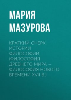 Краткий очерк истории философии (философия Древнего мира — философия Нового времени XVII в.)