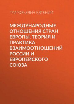 Международные отношения стран Европы. Теория и практика взаимоотношений России и Европейского Союза