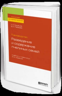 Пчеловодство: разведение и содержание пчелиных семей 3-е изд. Учебник и практикум для академического бакалавриата