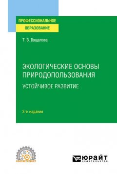 Экологические основы природопользования. Устойчивое развитие 3-е изд., испр. и доп. Учебное пособие для СПО