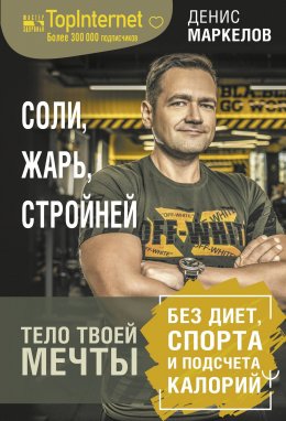 Соли, жарь, стройней. Тело твоей мечты без диет, спорта и подсчета калорий. + 30 простых рецептов для вкусного похудения