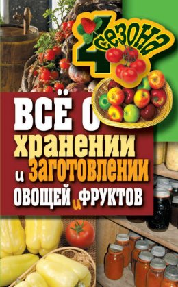 Всё о хранении и заготовлении овощей и фруктов