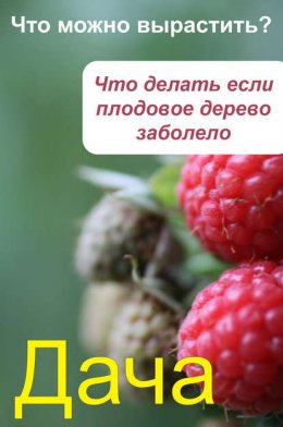 Что можно вырастить? Что делать, если плодовое дерево заболело