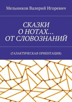 СКАЗКИ О НОТАХ… ОТ СЛОВОЗНАНИЙ. (ГАЛАКТИЧЕСКАЯ ОРИЕНТАЦИЯ)