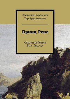 Принц Рене. Сказки дедушки Вол. Тер.«а»