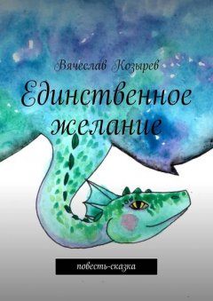 Единственное желание. Повесть-сказка