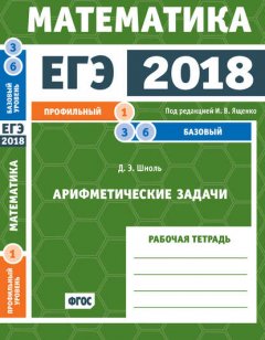 ЕГЭ 2018. Математика. Арифметические задачи. Задача 1 (профильный уровень). Задачи 3 и 6 (базовый уровень). Рабочая тетрадь