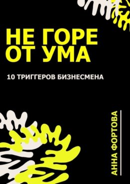 Не Горе от ума. 10 триггеров бизнесмена