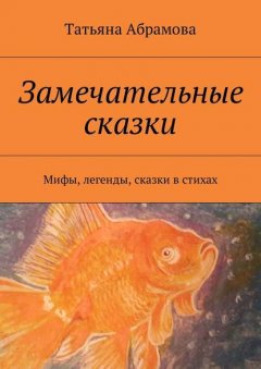 Замечательные сказки. Мифы, легенды, сказки в стихах