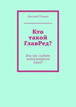 Кто такой ГлавРед, или Как создать литературного героя?