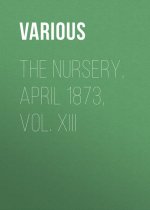 The Nursery, April 1873, Vol. XIII