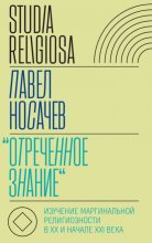 «Отреченное знание». Изучение маргинальной религиозности в XX и начале XXI века. Историко-аналитическое исследование