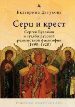 Серп и крест. Сергей Булгаков и судьбы русской религиозной философии (1890–1920)