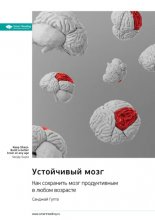 Устойчивый мозг. Как сохранить мозг продуктивным в любом возрасте. Санджай Гупта. Саммари