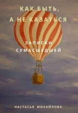 Как быть, а не казаться. Записки сумасшедшей