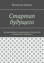 Стартап будущего. Засекреченные современные технологии и технологии будущего