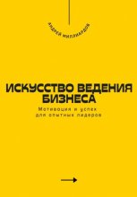 Искусство ведения бизнеса. Мотивация и успех для опытных лидеров