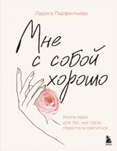 Мне с собой хорошо. Книга-маяк для тех, чьи глаза перестали светиться