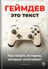 Геймдев – это текст: Как писать истории, которые затягивают