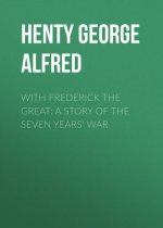 With Frederick the Great: A Story of the Seven Years' War