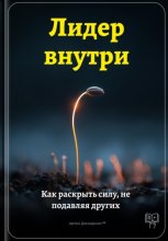 Лидер внутри: Как раскрыть силу, не подавляя других