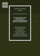 AI-ассистент как инструмент психологического консультирования. Психологический практикум для студентов психологических факультетов и опытных психологов с примерами диалогов