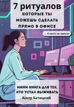 7 ритуалов, которые ты можешь сделать прямо в офисе и никто не заметит Мини-книга для тех, кто устал выживать. Семь способов вернуть себе себя – незаметно, быстро и очень тихо