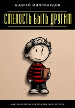 Смелость быть другим. Как выделяться и добиваться успеха