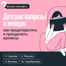 Детские капризы и эмоции. Как предотвратить и преодолеть кризисы
